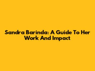 Sandra Barinda: A Guide To Her Work And Impact