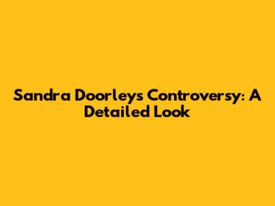 Sandra Doorley's Controversy: A Detailed Look
