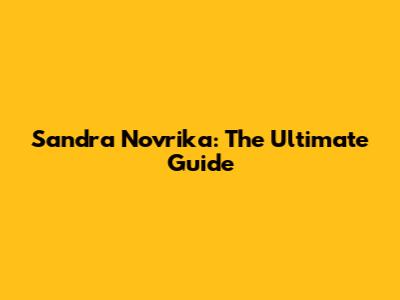 Sandra Novrika: The Ultimate Guide