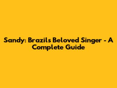 Sandy: Brazil's Beloved Singer - A Complete Guide