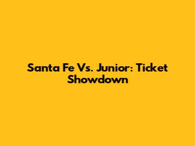 Santa Fe Vs. Junior: Ticket Showdown