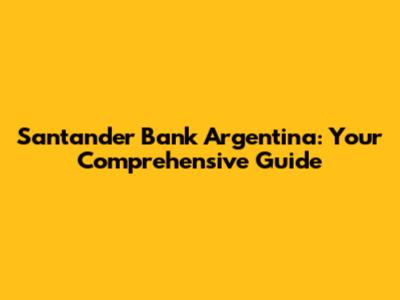 Santander Bank Argentina: Your Comprehensive Guide