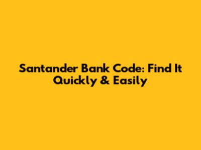 Santander Bank Code: Find It Quickly & Easily