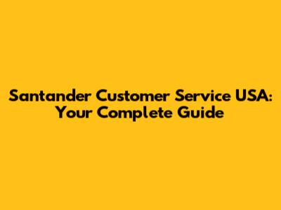 Santander Customer Service USA: Your Complete Guide