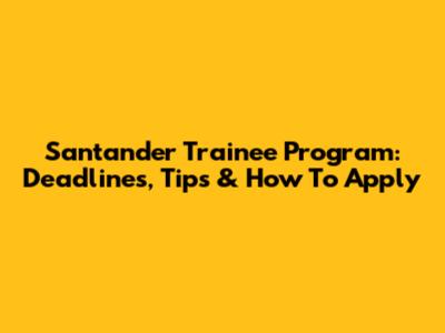 Santander Trainee Program: Deadlines, Tips & How To Apply