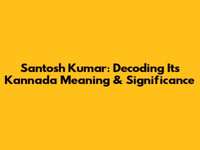 Santosh Kumar: Decoding Its Kannada Meaning & Significance