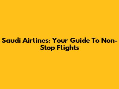 Saudi Airlines: Your Guide To Non-Stop Flights