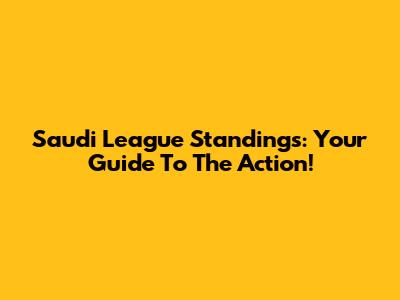 Saudi League Standings: Your Guide To The Action!