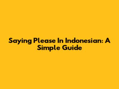 Saying "Please" In Indonesian: A Simple Guide