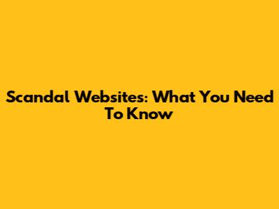 Scandal Websites: What You Need To Know