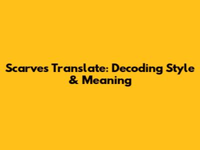 Scarves Translate: Decoding Style & Meaning