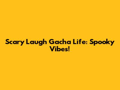 Scary Laugh Gacha Life: Spooky Vibes!