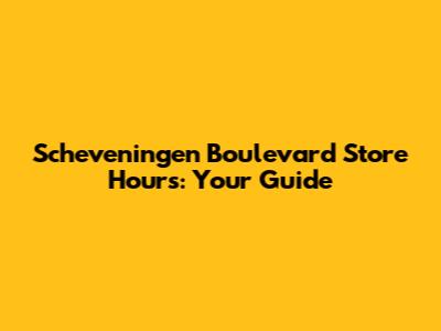 Scheveningen Boulevard Store Hours: Your Guide