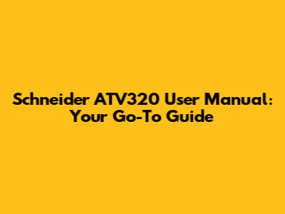 Schneider ATV320 User Manual: Your Go-To Guide