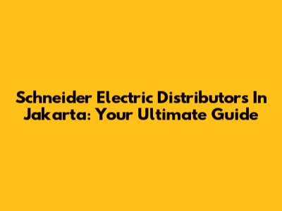 Schneider Electric Distributors In Jakarta: Your Ultimate Guide