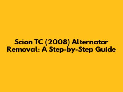 Scion TC (2008) Alternator Removal: A Step-by-Step Guide