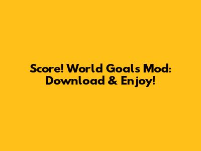 Score! World Goals Mod: Download & Enjoy!