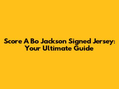 Score A Bo Jackson Signed Jersey: Your Ultimate Guide