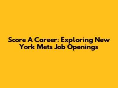 Score A Career: Exploring New York Mets Job Openings