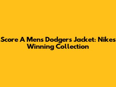 Score A Men's Dodgers Jacket: Nike's Winning Collection