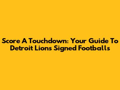 Score A Touchdown: Your Guide To Detroit Lions Signed Footballs