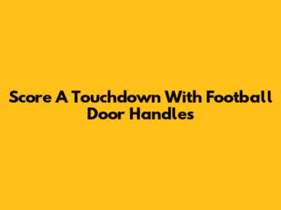 Score A Touchdown With Football Door Handles