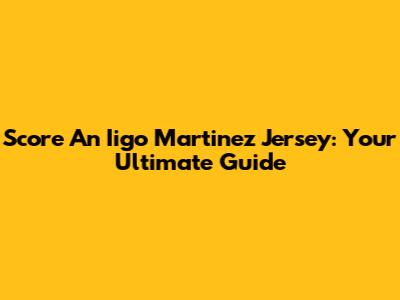 Score An Iigo Martinez Jersey: Your Ultimate Guide