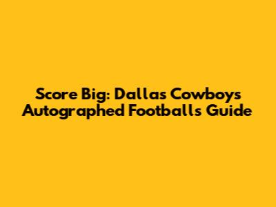 Score Big: Dallas Cowboys Autographed Footballs Guide