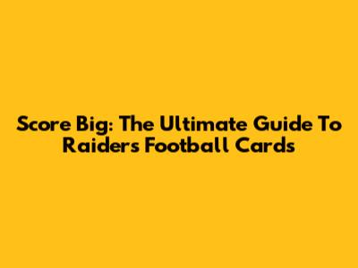 Score Big: The Ultimate Guide To Raiders Football Cards
