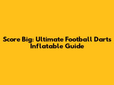Score Big: Ultimate Football Darts Inflatable Guide