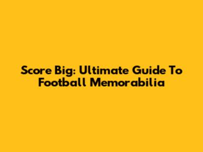 Score Big: Ultimate Guide To Football Memorabilia