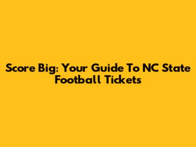 Score Big: Your Guide To NC State Football Tickets