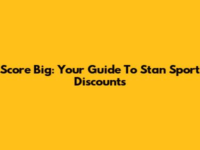 Score Big: Your Guide To Stan Sport Discounts