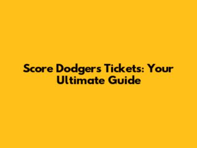 Score Dodgers Tickets: Your Ultimate Guide