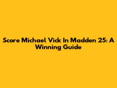 Score Michael Vick In Madden 25: A Winning Guide