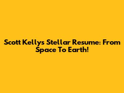 Scott Kelly's Stellar Resume: From Space To Earth!
