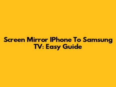 Screen Mirror IPhone To Samsung TV: Easy Guide
