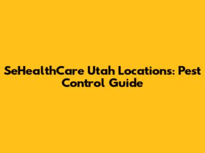 SeHealthCare Utah Locations: Pest Control Guide