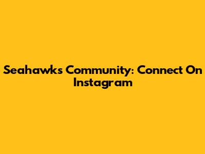 Seahawks Community: Connect On Instagram