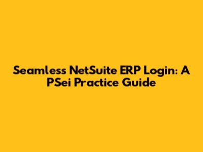 Seamless NetSuite ERP Login: A PSei Practice Guide