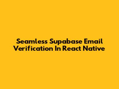 Seamless Supabase Email Verification In React Native