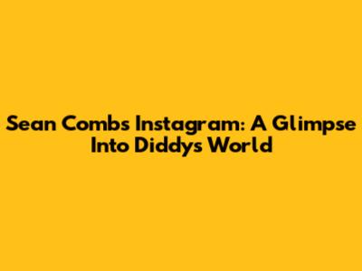 Sean Combs' Instagram: A Glimpse Into Diddy's World