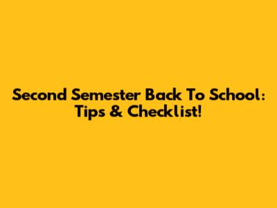 Second Semester Back To School: Tips & Checklist!