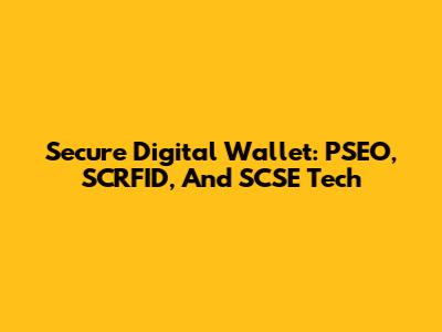 Secure Digital Wallet: PSEO, SCRFID, And SCSE Tech