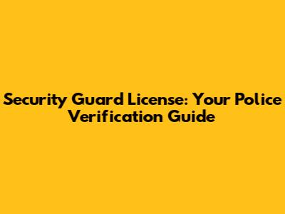Security Guard License: Your Police Verification Guide