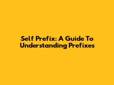 Self Prefix: A Guide To Understanding Prefixes