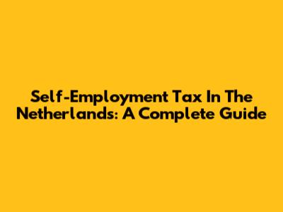 Self-Employment Tax In The Netherlands: A Complete Guide