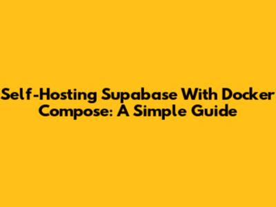 Self-Hosting Supabase With Docker Compose: A Simple Guide