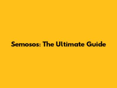Semosos: The Ultimate Guide