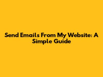 Send Emails From My Website: A Simple Guide